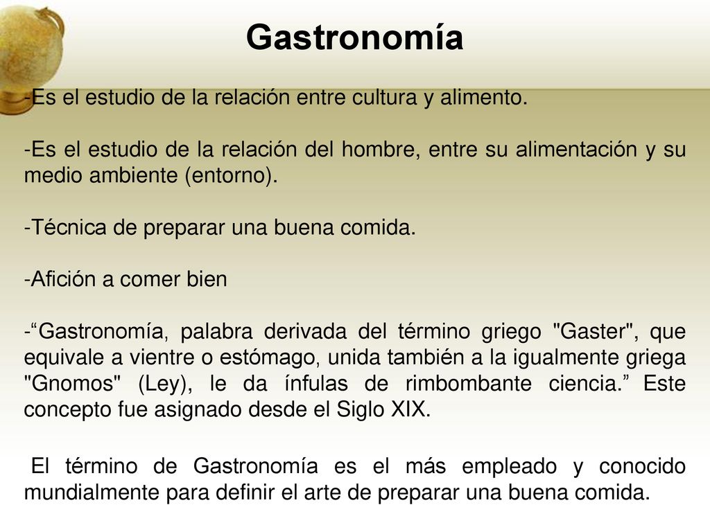 Gastronomía -Es el estudio de la relación entre cultura y alimento.