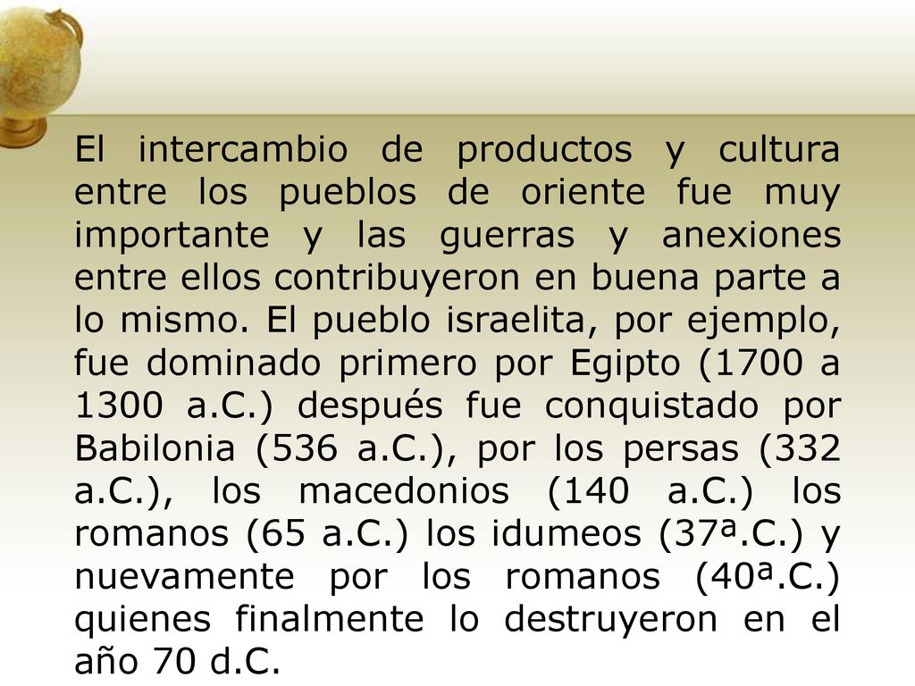 El intercambio de productos y cultura entre los pueblos de oriente fue muy importante y las guerras y anexiones entre ellos contribuyeron en buena parte a lo mismo.