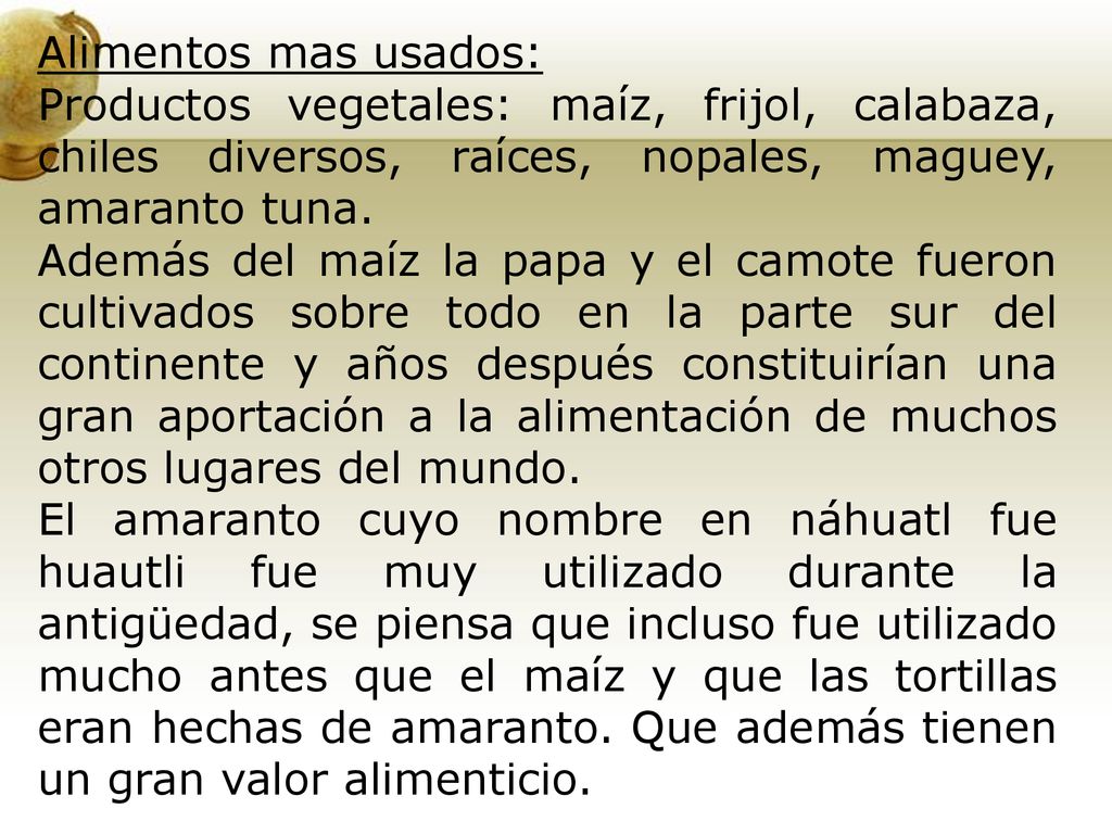 Alimentos mas usados: Productos vegetales: maíz, frijol, calabaza, chiles diversos, raíces, nopales, maguey, amaranto tuna.