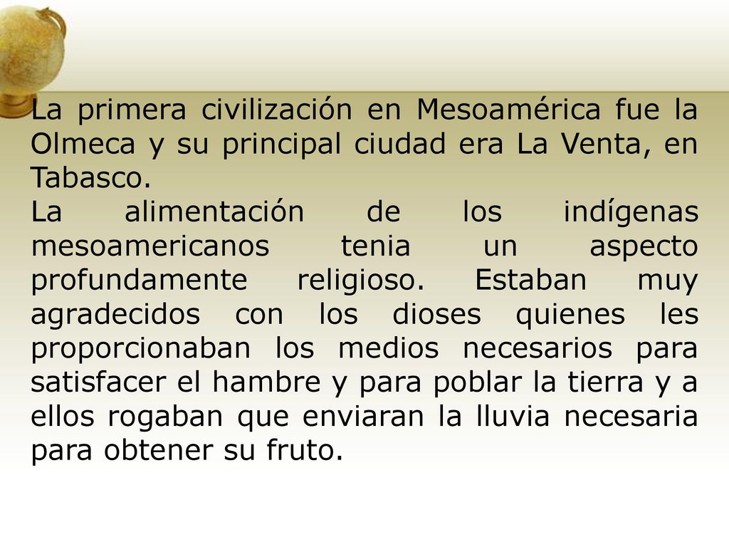 La primera civilización en Mesoamérica fue la Olmeca y su principal ciudad era La Venta, en Tabasco.
