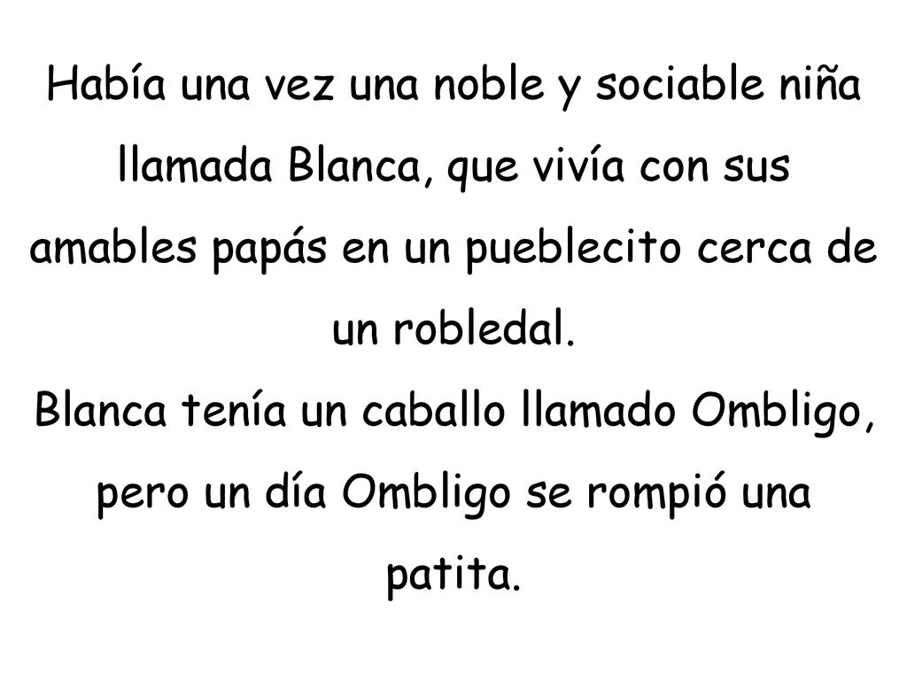 Había una vez una noble y sociable niña llamada Blanca, que vivía con sus amables papás en un pueblecito cerca de un robledal.