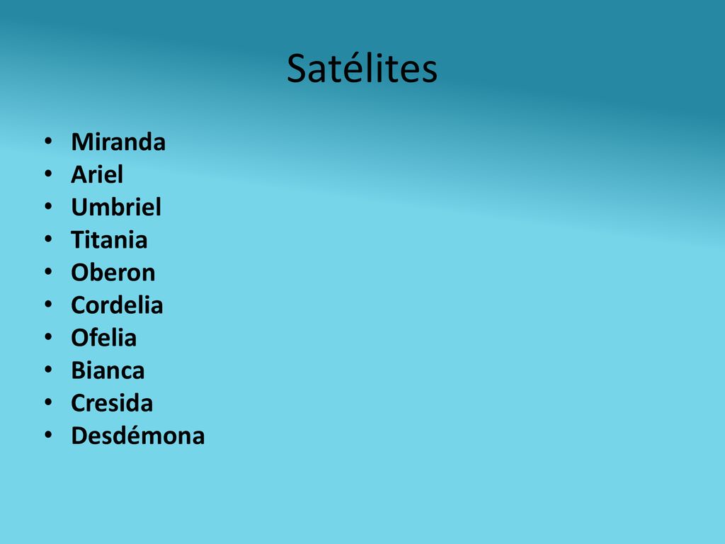 Satélites Miranda Ariel Umbriel Titania Oberon Cordelia Ofelia Bianca