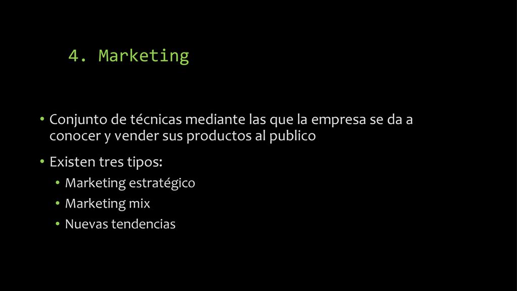 4. Marketing Conjunto de técnicas mediante las que la empresa se da a conocer y vender sus productos al publico.