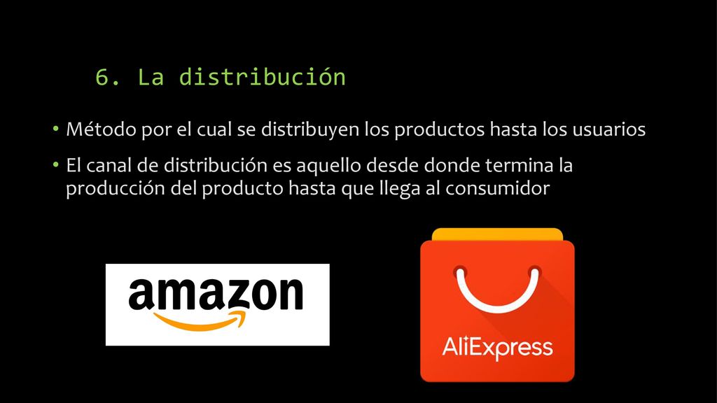 6. La distribución Método por el cual se distribuyen los productos hasta los usuarios.