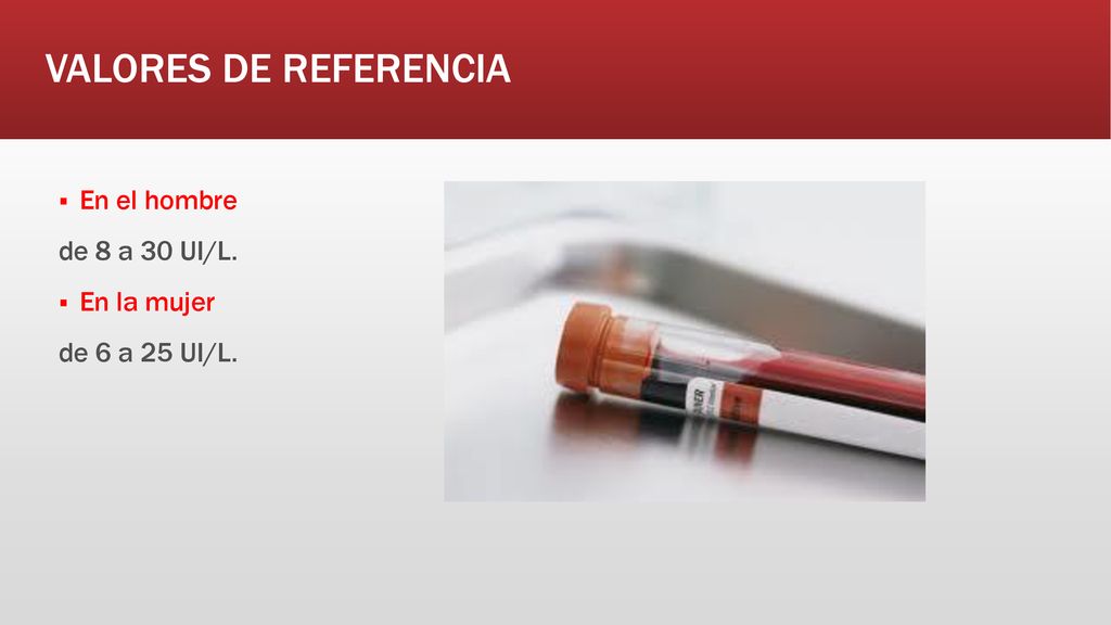 VALORES DE REFERENCIA En el hombre de 8 a 30 UI/L. En la mujer