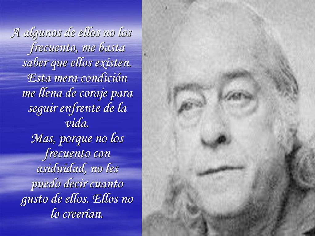 A algunos de ellos no los frecuento, me basta saber que ellos existen