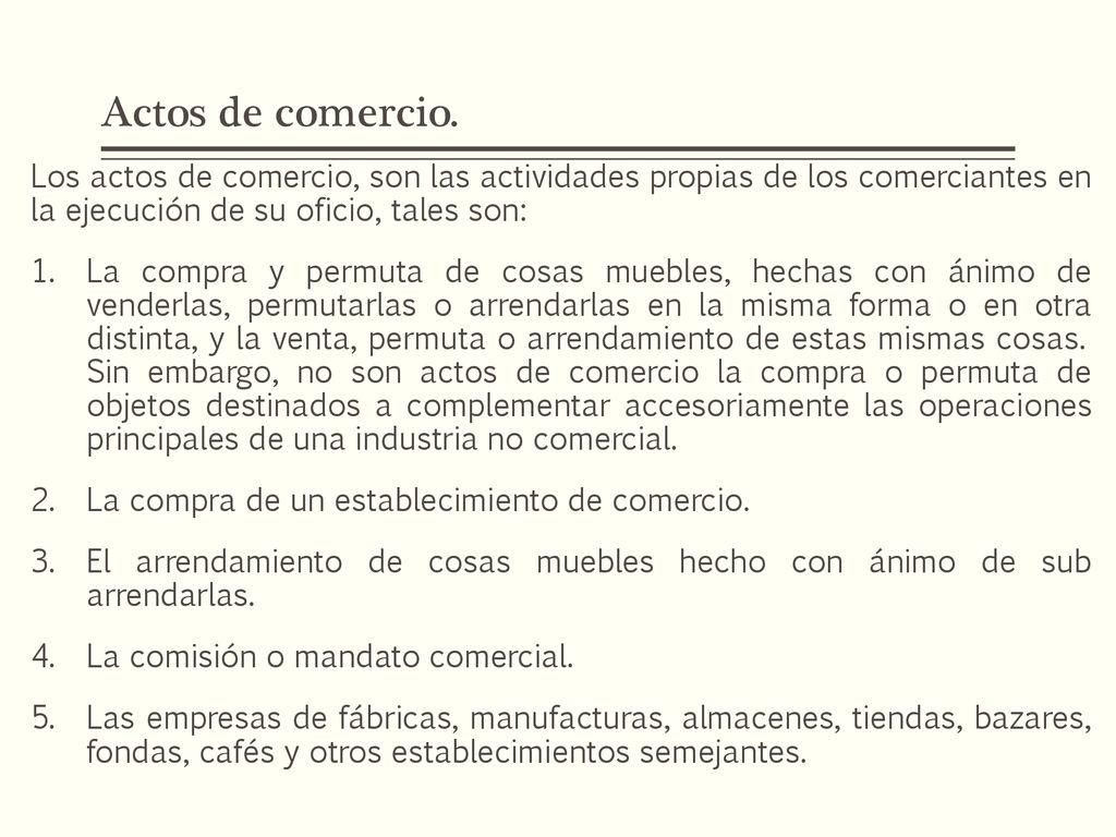 Actos de comercio. Los actos de comercio, son las actividades propias de los comerciantes en la ejecución de su oficio, tales son:
