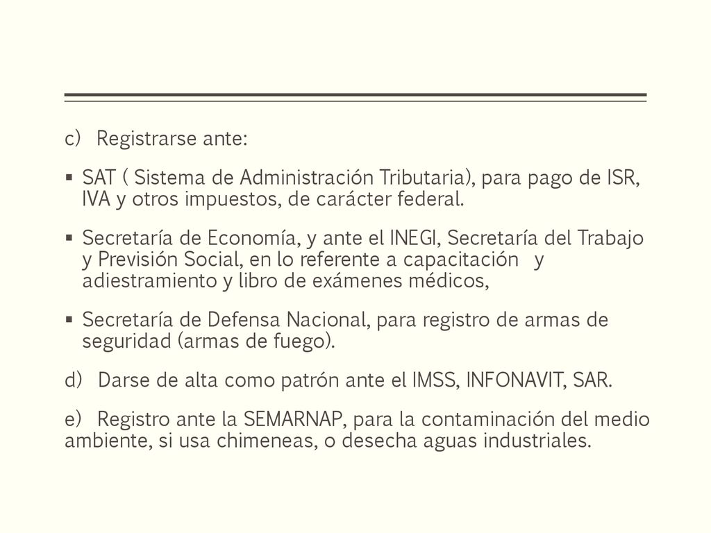 c) Registrarse ante: SAT ( Sistema de Administración Tributaria), para pago de ISR, IVA y otros impuestos, de carácter federal.