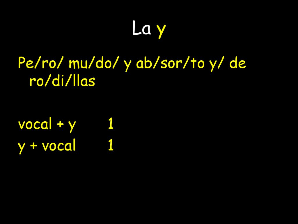 La y Pe/ro/ mu/do/ y ab/sor/to y/ de ro/di/llas vocal + y 1