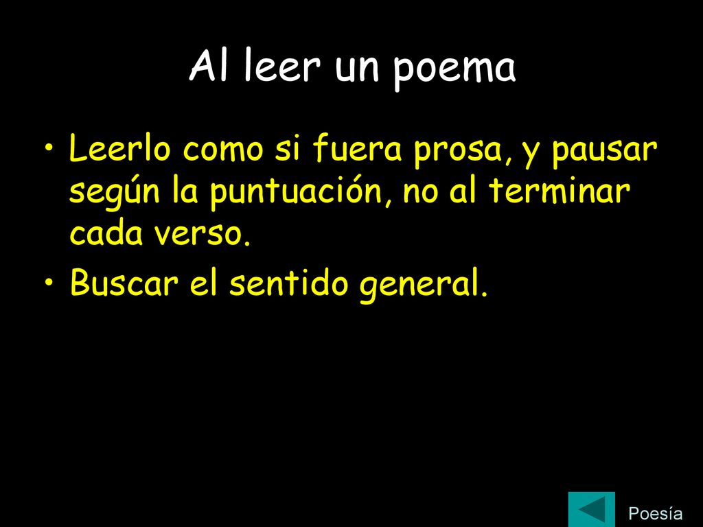 Al leer un poema Leerlo como si fuera prosa, y pausar según la puntuación, no al terminar cada verso.