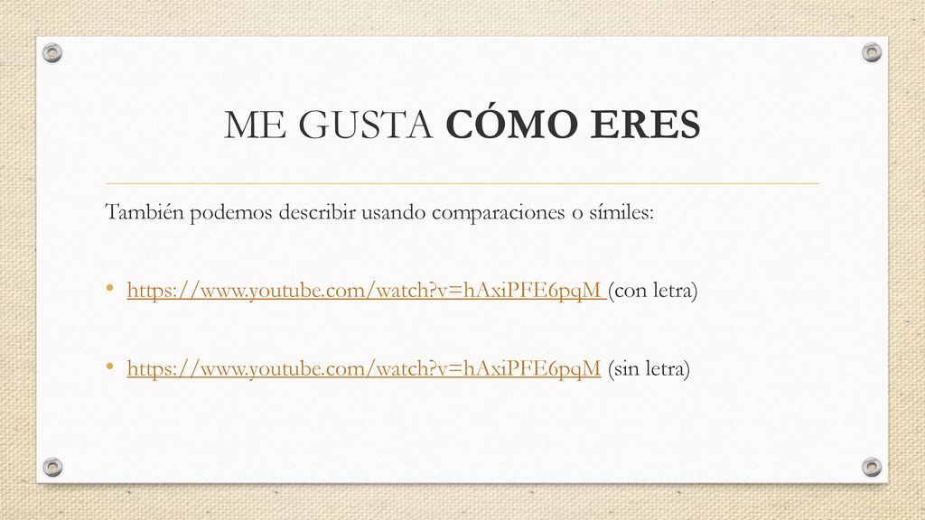 ME GUSTA CÓMO ERES También podemos describir usando comparaciones o símiles:   v=hAxiPFE6pqM (con letra)