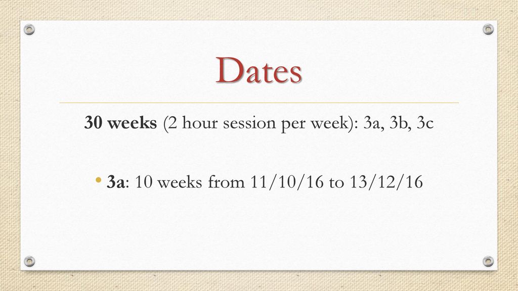 30 weeks (2 hour session per week): 3a, 3b, 3c