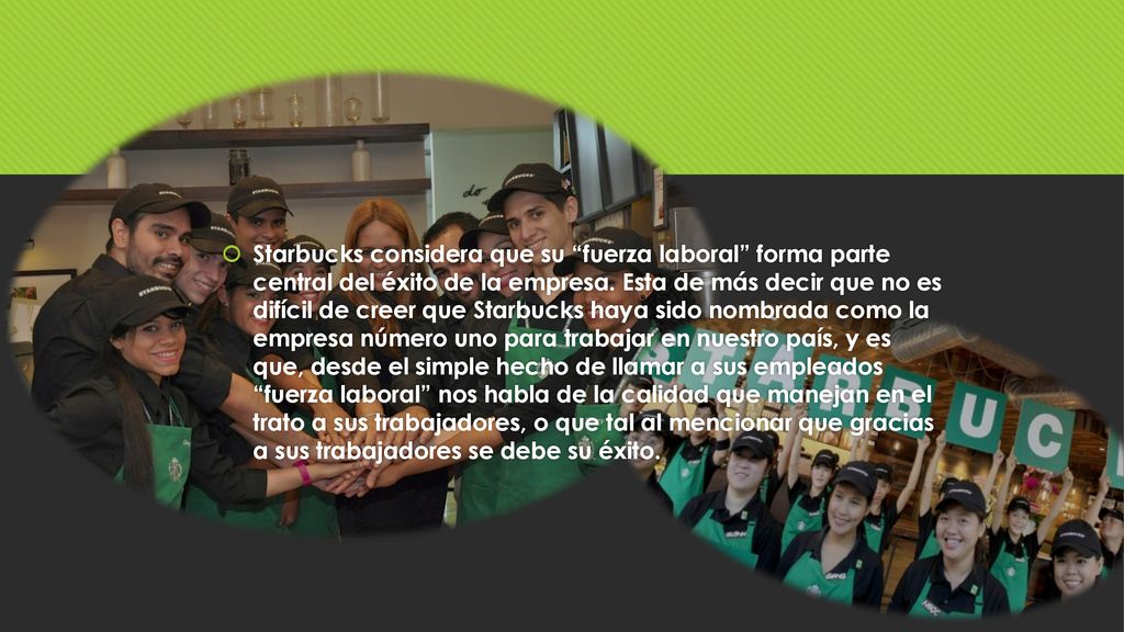 Starbucks considera que su fuerza laboral forma parte central del éxito de la empresa.