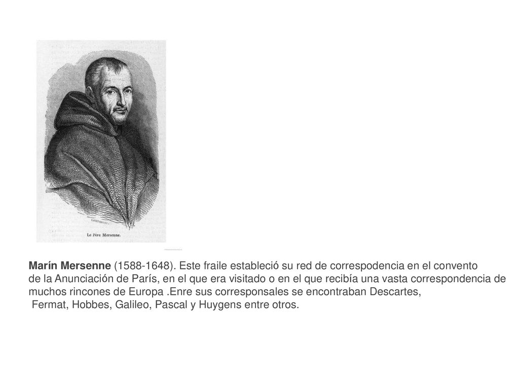 Marín Mersenne ( ). Este fraile estableció su red de correspodencia en el convento