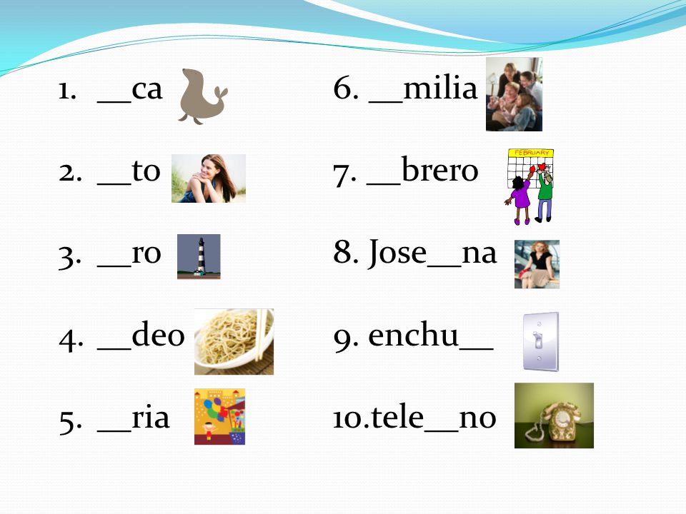 __ca 6. __milia __to 7. __brero __ro 8. Jose__na __deo 9. enchu__ __ria 10.tele__no