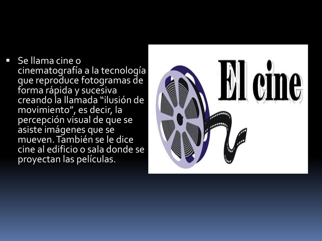 Se llama cine o cinematografía a la tecnología que reproduce fotogramas de forma rápida y sucesiva creando la llamada ilusión de movimiento , es decir, la percepción visual de que se asiste imágenes que se mueven.