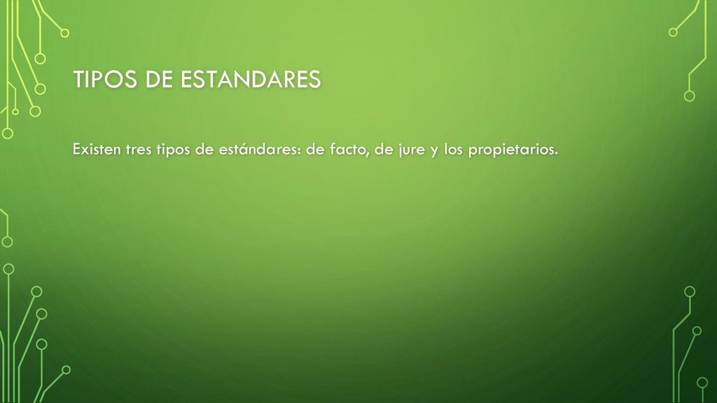 Tipos de Estandares Existen tres tipos de estándares: de facto, de jure y los propietarios.