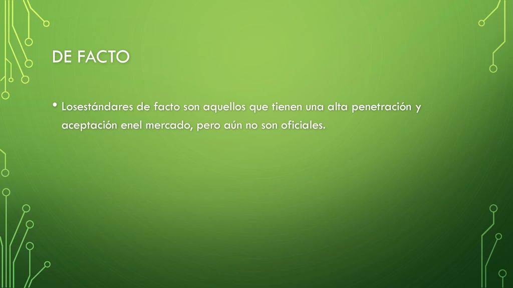 De Facto Losestándares de facto son aquellos que tienen una alta penetración y aceptación enel mercado, pero aún no son oficiales.