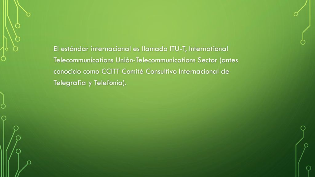 El estándar internacional es llamado ITU-T, International Telecommunications Unión-Telecommunications Sector (antes conocido como CCITT Comité Consultivo Internacional de Telegrafía y Telefonía).