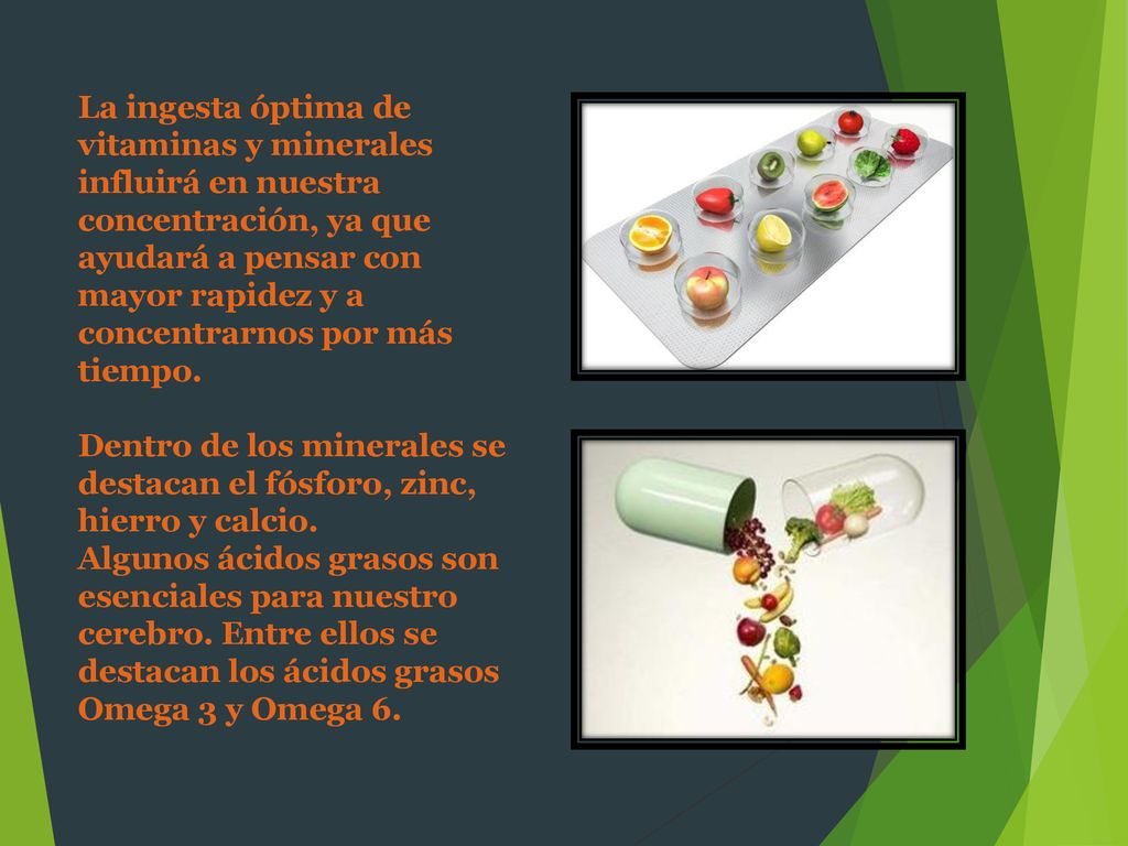 La ingesta óptima de vitaminas y minerales influirá en nuestra concentración, ya que ayudará a pensar con mayor rapidez y a concentrarnos por más tiempo.