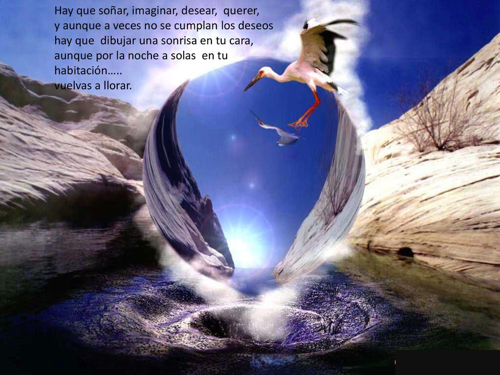 Hay que soñar, imaginar, desear, querer, y aunque a veces no se cumplan los deseos