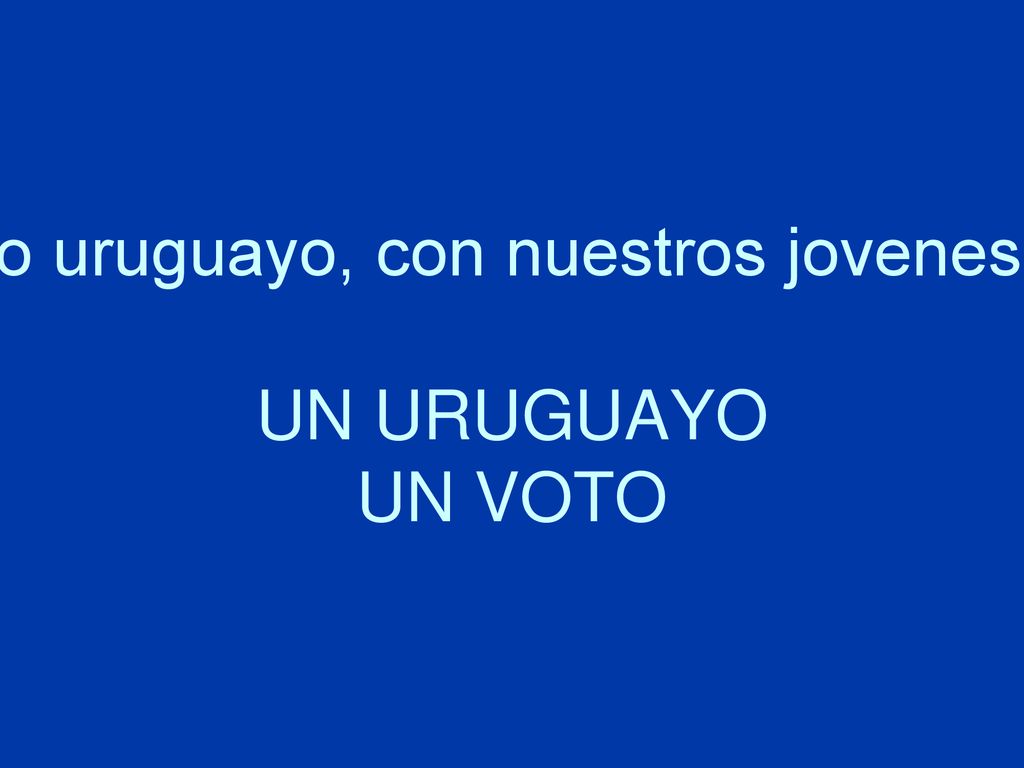 Nuestro compromiso es con el pueblo uruguayo, con nuestros jovenes y con la democracia de nuestro país UN URUGUAYO UN VOTO