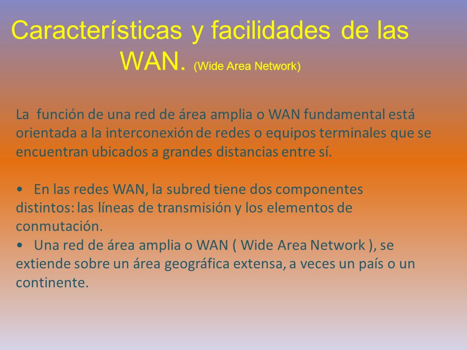 Características y facilidades de las WAN. (Wide Area Network)