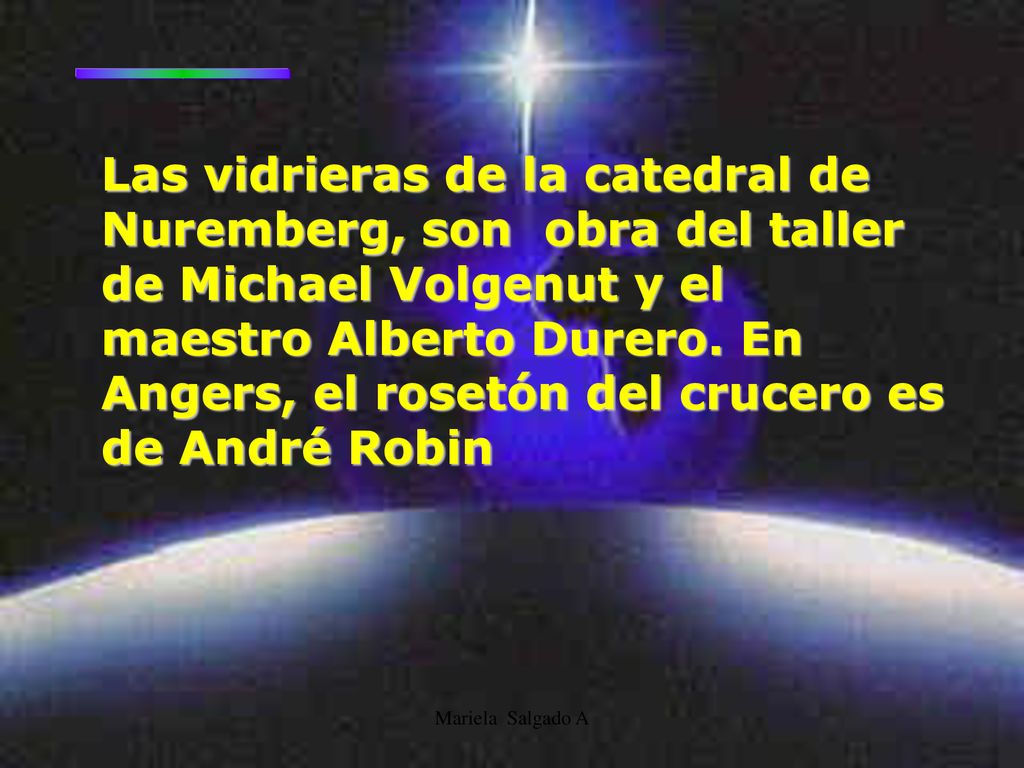 Las vidrieras de la catedral de Nuremberg, son obra del taller de Michael Volgenut y el maestro Alberto Durero. En Angers, el rosetón del crucero es de André Robin