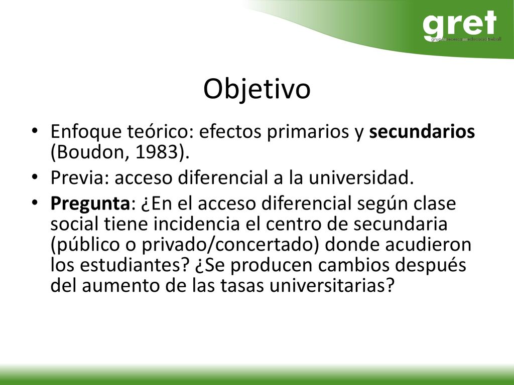 Objetivo Enfoque teórico: efectos primarios y secundarios (Boudon, 1983). Previa: acceso diferencial a la universidad.
