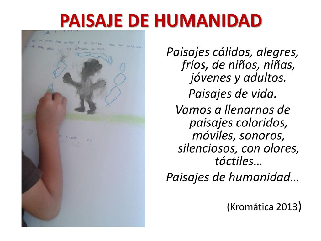 PAISAJE DE HUMANIDAD Paisajes cálidos, alegres, fríos, de niños, niñas, jóvenes y adultos. Paisajes de vida.