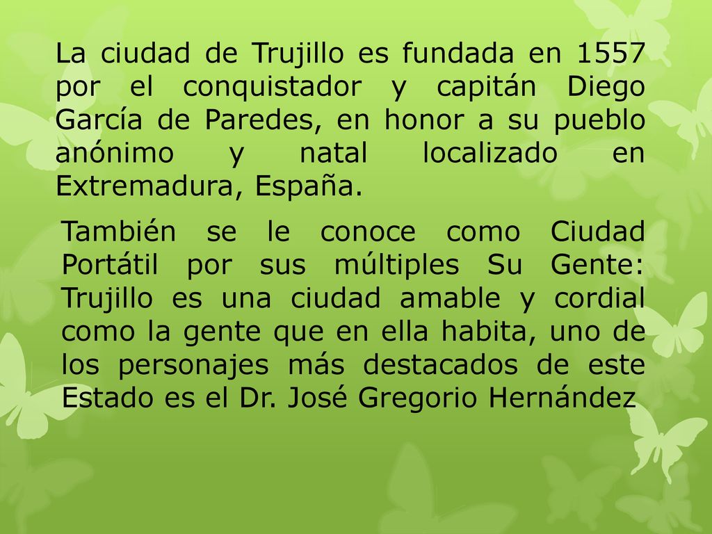 La ciudad de Trujillo es fundada en 1557 por el conquistador y capitán Diego García de Paredes, en honor a su pueblo anónimo y natal localizado en Extremadura, España.