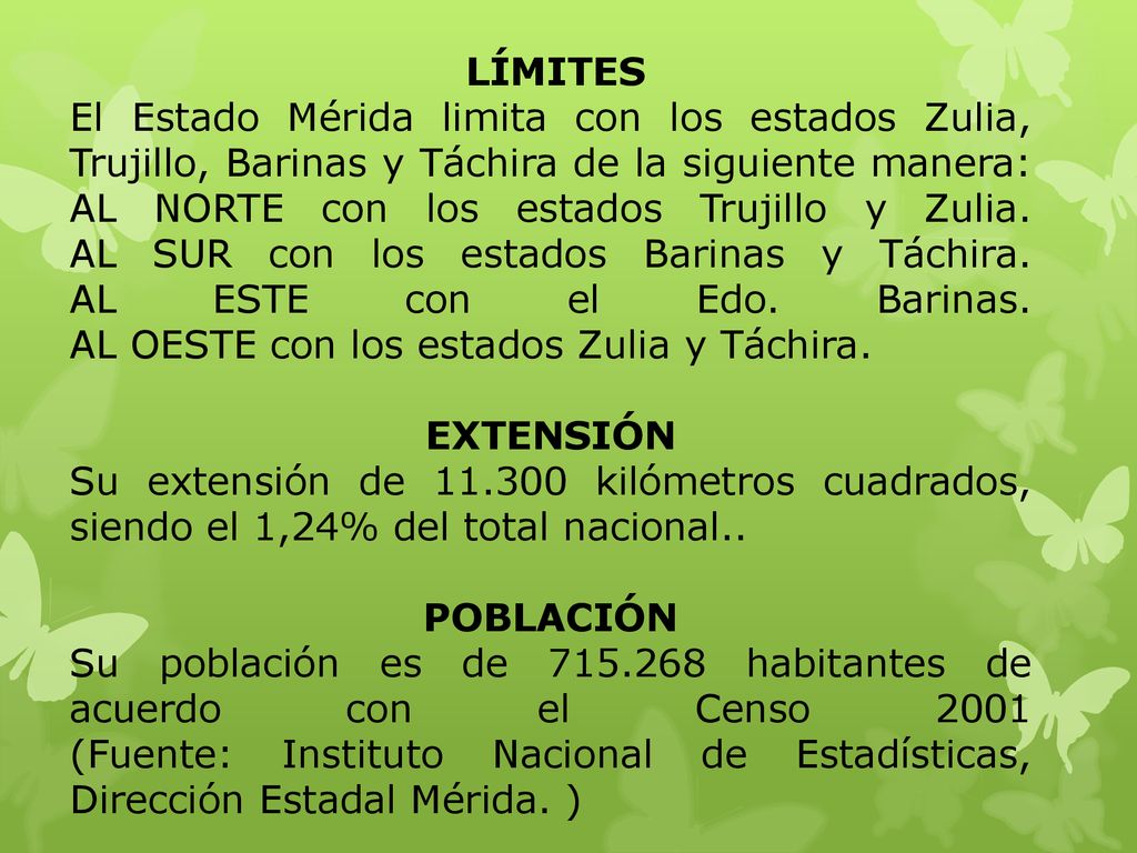 LÍMITES El Estado Mérida limita con los estados Zulia, Trujillo, Barinas y Táchira de la siguiente manera: AL NORTE con los estados Trujillo y Zulia. AL SUR con los estados Barinas y Táchira. AL ESTE con el Edo. Barinas. AL OESTE con los estados Zulia y Táchira.