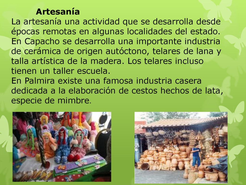 Artesanía La artesanía una actividad que se desarrolla desde épocas remotas en algunas localidades del estado.