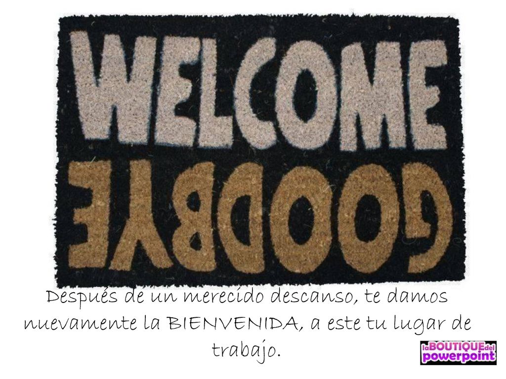 Después de un merecido descanso, te damos nuevamente la BIENVENIDA, a este tu lugar de trabajo.