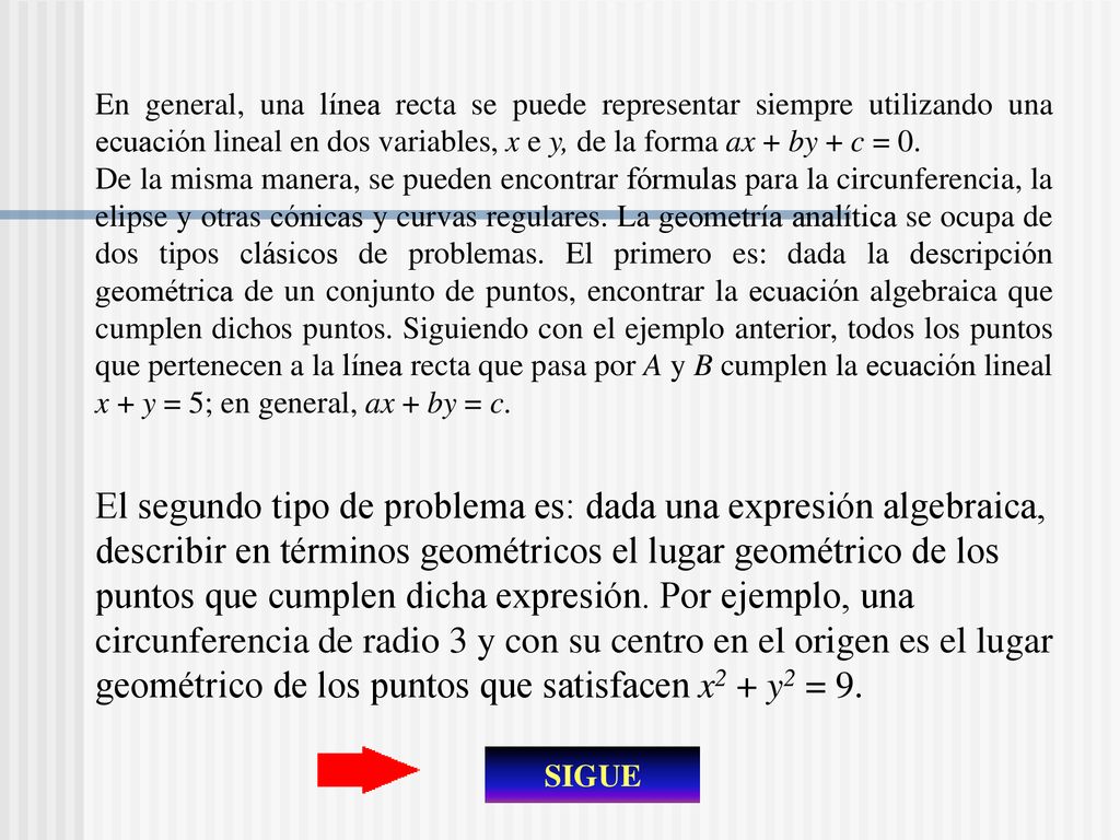 En general, una línea recta se puede representar siempre utilizando una ecuación lineal en dos variables, x e y, de la forma ax + by + c = 0.