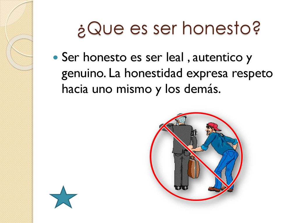 ¿Que es ser honesto. Ser honesto es ser leal , autentico y genuino.