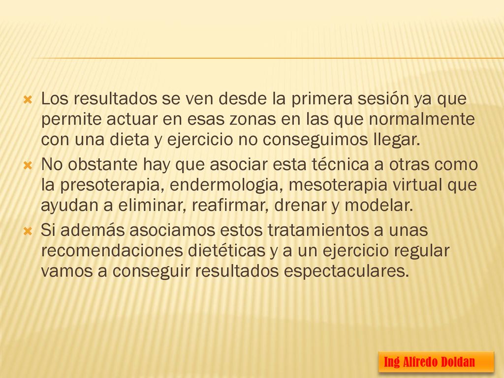 Los resultados se ven desde la primera sesión ya que permite actuar en esas zonas en las que normalmente con una dieta y ejercicio no conseguimos llegar.