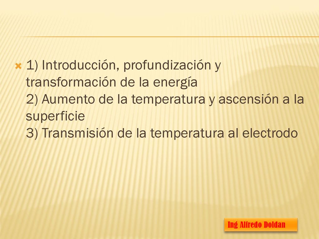 1) Introducción, profundización y transformación de la energía 2) Aumento de la temperatura y ascensión a la superficie 3) Transmisión de la temperatura al electrodo