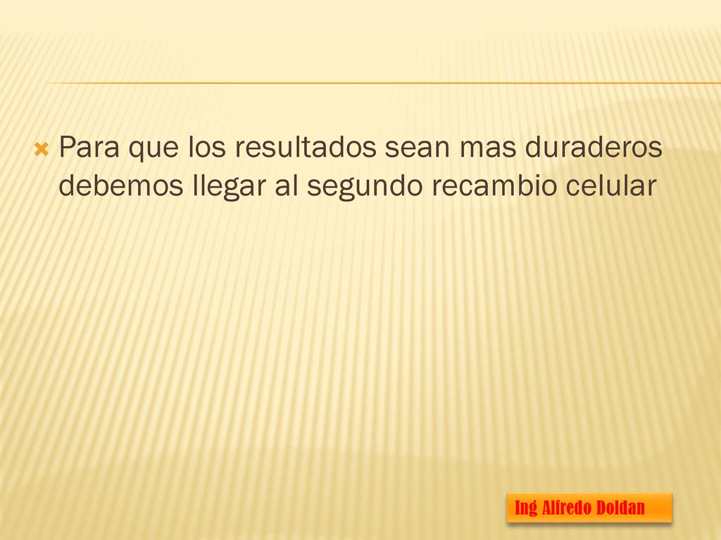 Para que los resultados sean mas duraderos debemos llegar al segundo recambio celular