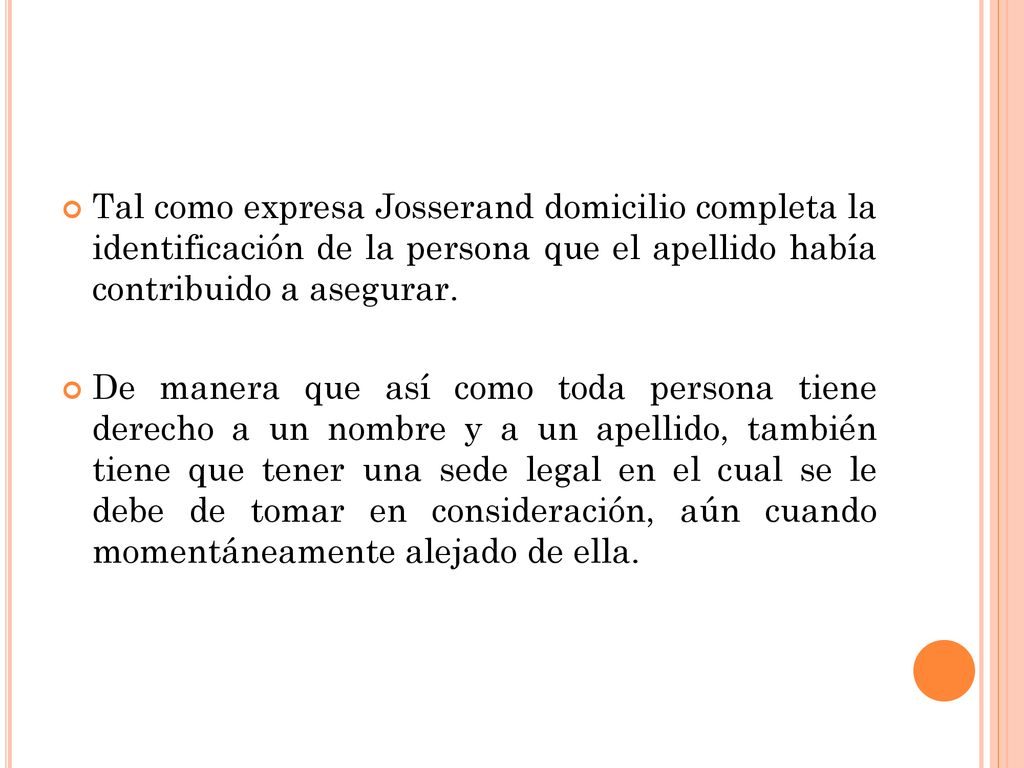 Tal como expresa Josserand domicilio completa la identificación de la persona que el apellido había contribuido a asegurar.
