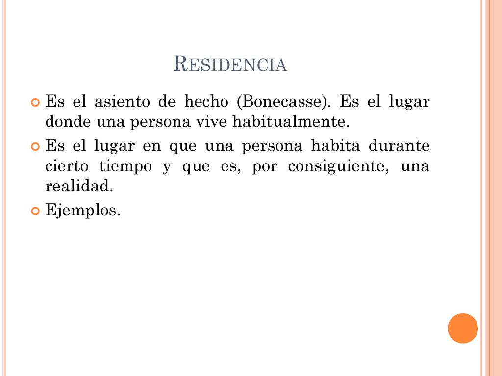 Residencia Es el asiento de hecho (Bonecasse). Es el lugar donde una persona vive habitualmente.