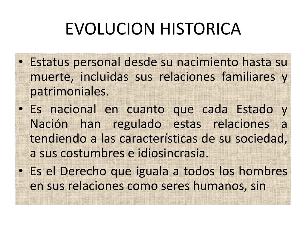 EVOLUCION HISTORICA Estatus personal desde su nacimiento hasta su muerte, incluidas sus relaciones familiares y patrimoniales.