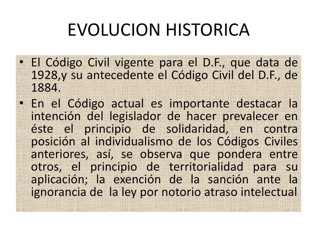 EVOLUCION HISTORICA El Código Civil vigente para el D.F., que data de 1928,y su antecedente el Código Civil del D.F., de