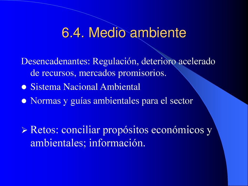 6.4. Medio ambiente Desencadenantes: Regulación, deterioro acelerado de recursos, mercados promisorios.