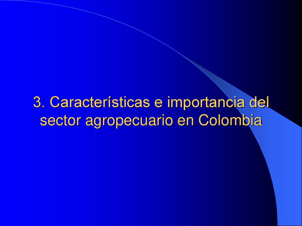 3. Características e importancia del sector agropecuario en Colombia
