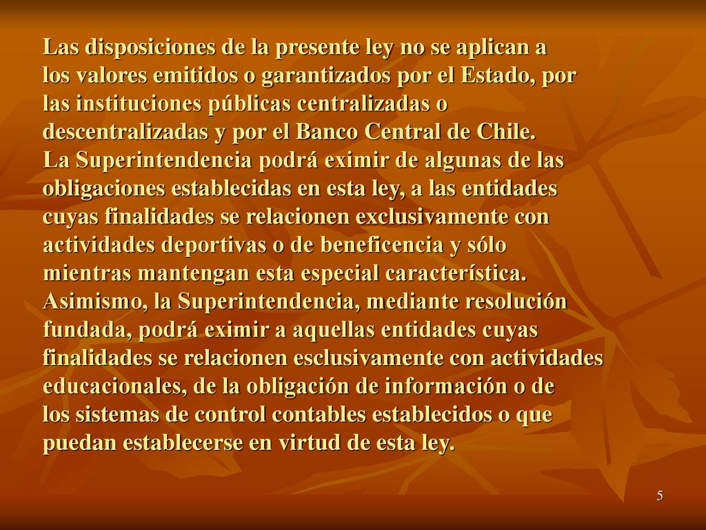 Las disposiciones de la presente ley no se aplican a los valores emitidos o garantizados por el Estado, por las instituciones públicas centralizadas o descentralizadas y por el Banco Central de Chile.