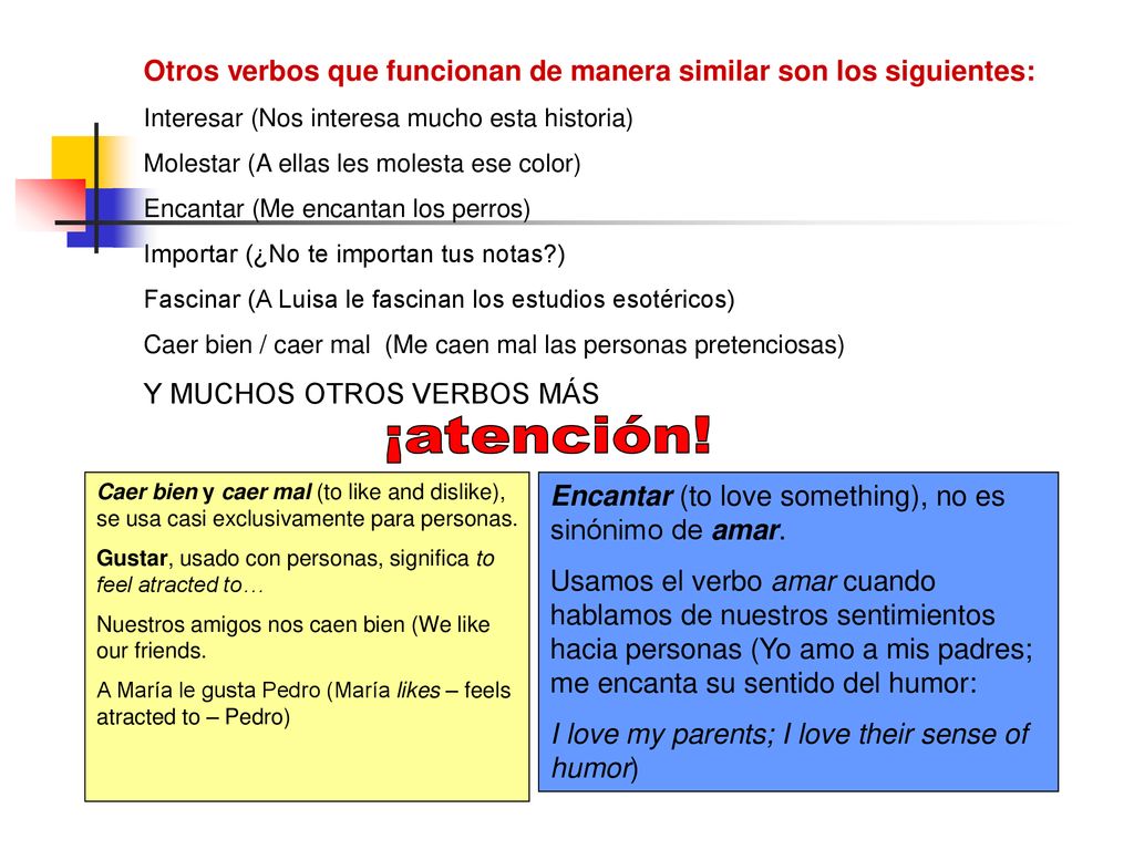 Otros verbos que funcionan de manera similar son los siguientes:
