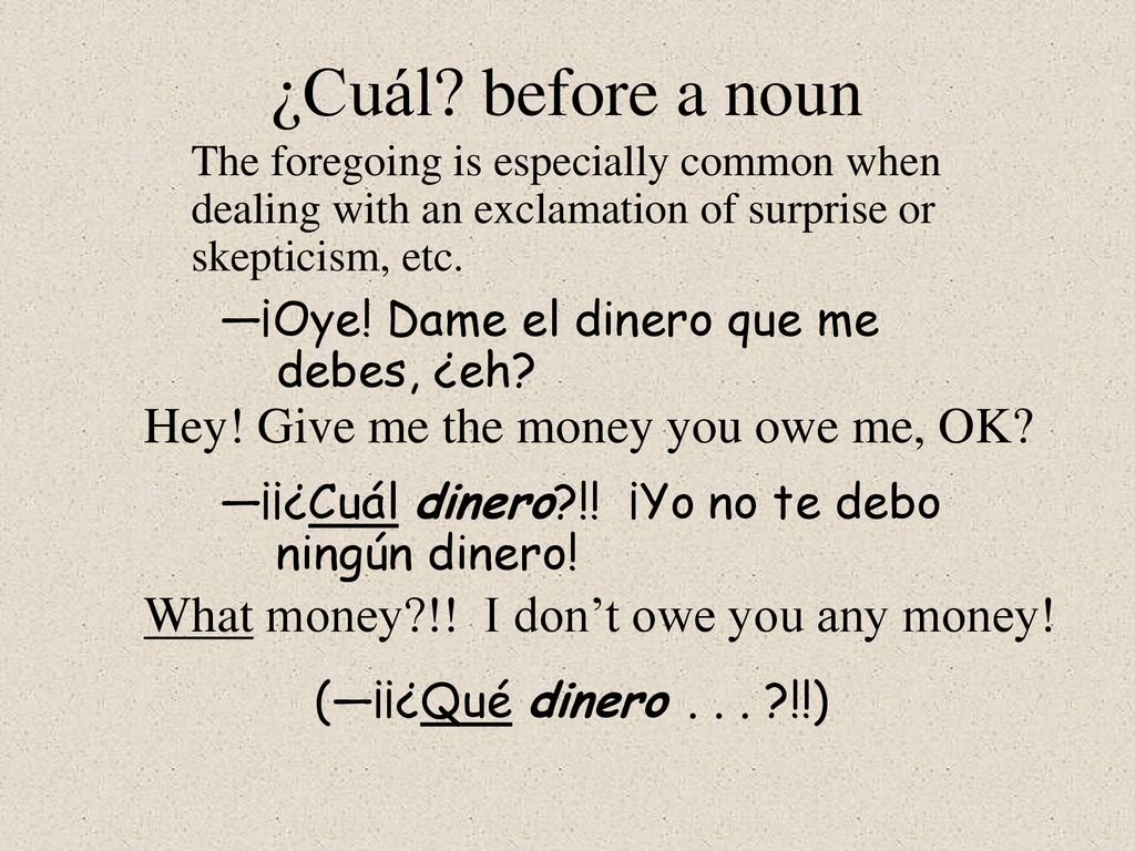 ¿Cuál before a noun Hey! Give me the money you owe me, OK