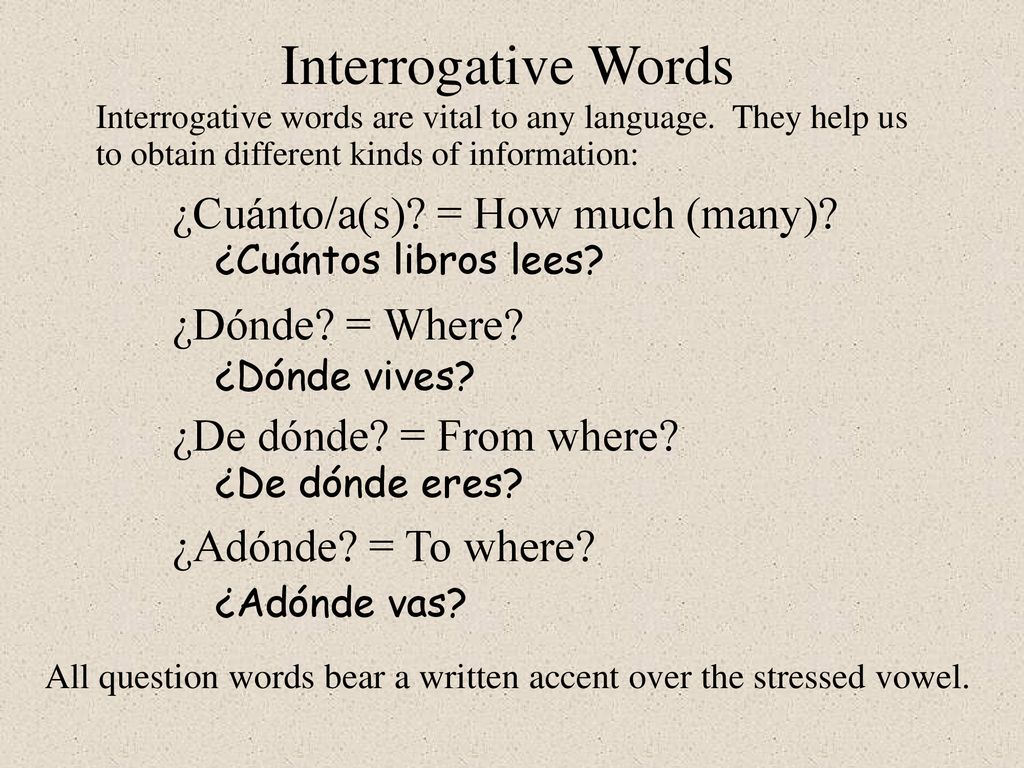 Interrogative Words ¿Cuánto/a(s) = How much (many) ¿Dónde = Where