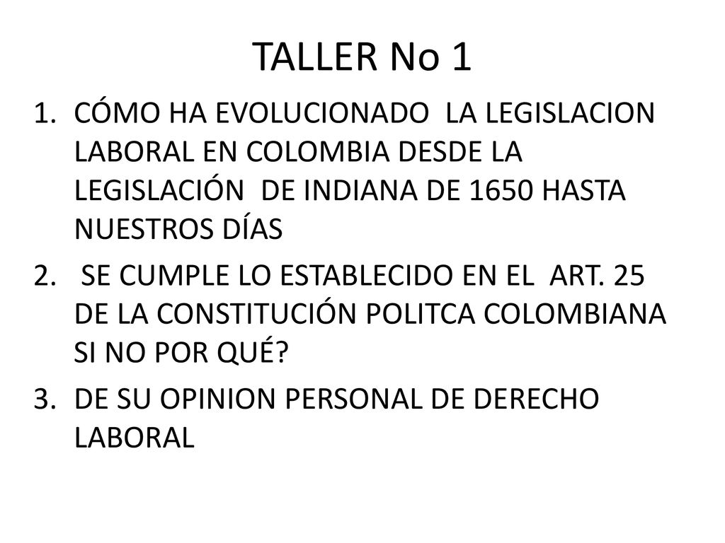TALLER No 1 CÓMO HA EVOLUCIONADO LA LEGISLACION LABORAL EN COLOMBIA DESDE LA LEGISLACIÓN DE INDIANA DE 1650 HASTA NUESTROS DÍAS.